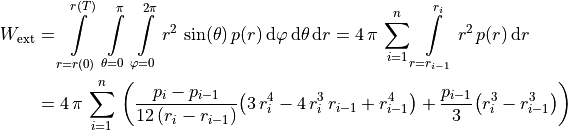 W_{\text{ext}} & = \int \limits_{r = r(0)}^{r(T)} \, \int \limits_{\theta = 0}^{\pi} \, \int \limits_{\varphi = 0}^{2 \pi} r^2 \, \sin(\theta) \, p(r) \, \mathrm{d} \varphi \, \mathrm{d} \theta \, \mathrm{d} r
= 4 \, \pi \, \sum \limits_{i=1}^{n} \int \limits_{r = r_{i-1}}^{r_i} r^2 \, p(r) \, \mathrm{d} r \\
& = 4 \, \pi \, \sum \limits_{i=1}^{n} \, \left( \frac{p_{i} - p_{i-1}}{12\, (r_{i} - r_{i-1})} \big( 3 \, r_{i}^4 - 4 \, r_{i}^3\, r_{i-1} + r_{i-1}^4 \big) + \frac{p_{i-1}}{3} \big( r_{i}^3 - r_{i-1}^3 \big) \right)