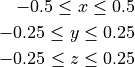 -0.5  \leq x \leq 0.5

-0.25 \leq y \leq 0.25

-0.25 \leq z \leq 0.25